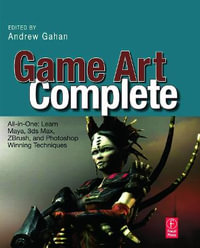 Game Art Complete : All-in-One: Learn Maya, 3ds Max, ZBrush, and Photoshop Winning Techniques - Andrew Gahan