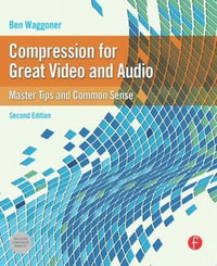 Compression for Great Video and Audio : Master Tips and Common Sense - Ben Waggoner