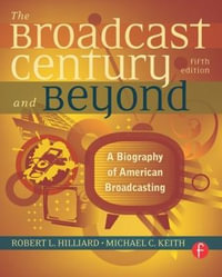 The Broadcast Century and Beyond : A Biography of American Broadcasting - Robert L Hilliard