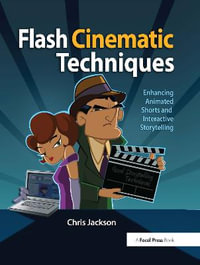 Flash Cinematic Techniques : Enhancing Animated Shorts and Interactive Storytelling [With CDROM] - Chris Jackson