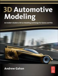 3d Automotive Modeling : An Insider's Guide to 3d Car Modeling and Design for Games and Film - Andrew Gahan