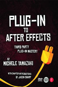 Plug-In to After Effects : The Essential Guide to the 3rd Party Plug-Ins [With DVD ROM] - Michele Yamazaki