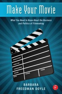 Make Your Movie : What You Need to Know About the Business and Politics of Filmmaking - Barbara  Freedman Doyle