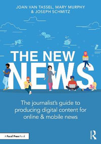 The New News : The Journalist's Guide to Producing Digital Content for Online & Mobile News - Joan Van Tassel