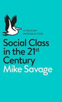 Social Class in the 21st Century : A Pelican Introduction - Mike Savage