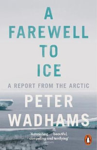 A Farewell To Ice : A Report from the Arctic - Peter Wadhams