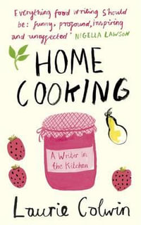 Home Cooking : A Writer in the Kitchen - Colwin Laurie