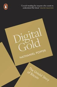 Digital Gold : The Untold Story Of Bitcoin - Nathaniel Popper