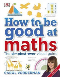 How to be Good at Maths : The simplest-ever visual guide - Carol Vorderman