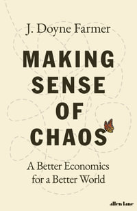 Making Sense of Chaos : A Better Economics for a Better World - J. Doyne Farmer