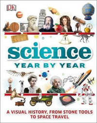 Science Year By Year : A Visual History, From Stone Tools to Space Travel - DK