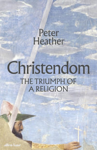 Christendom : The Triumph of a Religion - Peter Heather