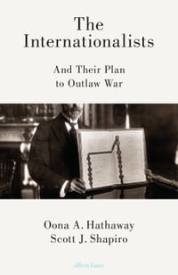 The Internationalists : And Their Plan to Outlaw War - Oona Hathaway