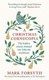 A Christmas Cornucopia : The Hidden Stories Behind Our Yuletide Traditions - Mark Forsyth