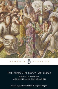 The Penguin Book of Elegy : Poems of Memory, Mourning and Consolation - Andrew Motion