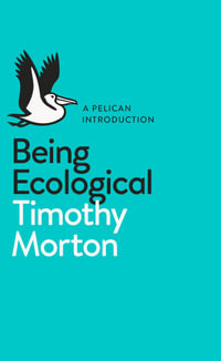 Being Ecological : Pelican Books - Timothy Morton