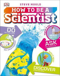 How to Be a Scientist : How to Be a Scientist - DK