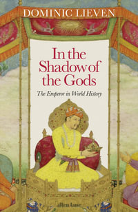 In the Shadow of the Gods : The Emperor in World History - Dominic Lieven