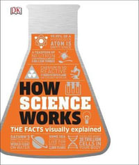 How Science Works : The Facts Visually Explained - DK