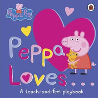 Peppa Pig: Peppa Loves : A Touch-and-Feel Playbook - Ladybird