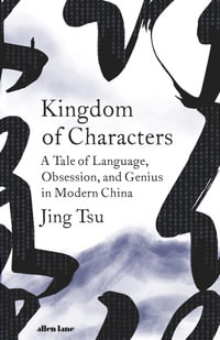 Kingdom of Characters : A Tale of Language, Obsession, and Genius in Modern China - Jing Tsu