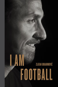 I Am Football : Zlatan Ibrahimovic - Zlatan Ibrahimovic