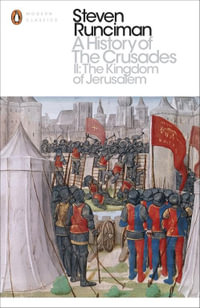 A History of the Crusades : The Kingdom of Jerusalem and the Frankish East 1100-1187 II : The Kingdom of Jerusalem and the Frankish East 1100-1187 - Steven Runciman