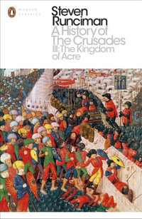 A History of the Crusades : The Kingdom of Acre and the Later Crusades III : The Kingdom of Acre and the Later Crusades - Steven Runciman