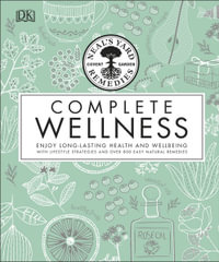 Neal's Yard Remedies : Complete Wellness : Enjoy Long-lasting Health and Wellbeing with Lifestyle Strategies and over 800 Easy Natural Remedies - Neal's Yard Remedies