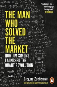 The Man Who Solved the Market : How Jim Simons Launched the Quant Revolution SHORTLISTED FOR THE FT & MCKINSEY BUSINESS BOOK OF THE YEAR AWARD 2019 - Gregory Zuckerman