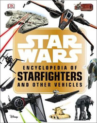 Star Warsâ¢ Encyclopedia of Starfighters and Other Vehicles : Encyclopedia Of Starfighters and Other Vehicles - Landry Q. Walker