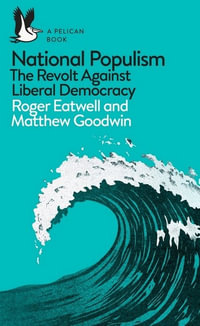 National Populism : The Revolt Against Liberal Democracy - Matthew Goodwin