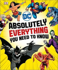 Absolutely Everything You Need To Know : DC Comics - DK