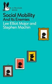 Social Mobility : And Its Enemies - Lee Elliot Major