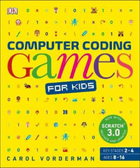 Computer Coding Games for Kids : A unique step-by-step visual guide, from binary code to building games - DK