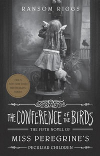 The Conference of the Birds : Miss Peregrine's Peculiar Children: Book 5 - Ransom Riggs