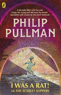 I Was A Rat! Or The Scarlet Slippers - Philip Pullman