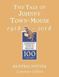 The Tale Of Johnny Town-Mouse : 1918 - 2018 - Beatrix Potter