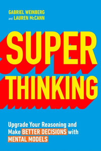 Super Thinking : Upgrade Your Reasoning and Make Better Decisions with Mental Models - Gabriel Weinberg