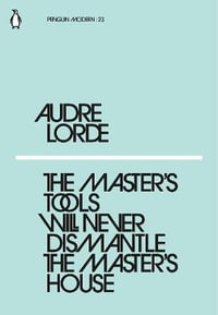 The Master's Tools Will Never Dismantle the Master's House : Penguin Modern - Audre Lorde