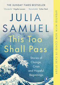 This Too Shall Pass : Stories of Change, Crisis and Hopeful Beginnings - Julia Samuel