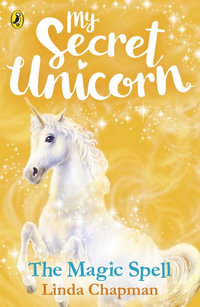 The Magic Spell : My Secret Unicorn : My Secret Unicorn - Linda Chapman