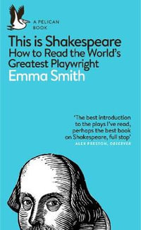 This Is Shakespeare : How to Read the World's Greatest Playwright - Emma Smith