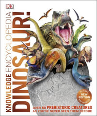 Knowledge Encyclopedia Dinosaur! : Over 60 Prehistoric Creatures as You've Never Seen Them Before - DK