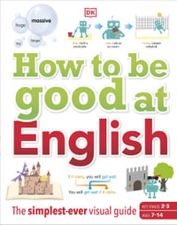 How to be Good at English, Ages 7-14 (Key Stages 2-3) : The Simplest-ever Visual Guide - DK