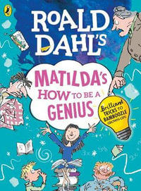 Roald Dahl's Matilda's How to be a Genius : Brilliant Tricks to Bamboozle Grown-Ups - Roald Dahl