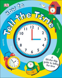 How To Tell The Time : A Lift-the-Flap Guide to Telling the Time - DK