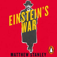 Einstein's War : How Relativity Conquered Nationalism and Shook the World - Matthew Stanley