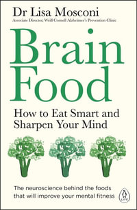 Brain Food : How to eat Smart and Sharpen Your Mind - Dr Lisa Mosconi