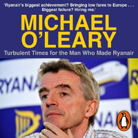 Michael O'Leary : Turbulent Times for the Man Who Made Ryanair - Matt Cooper